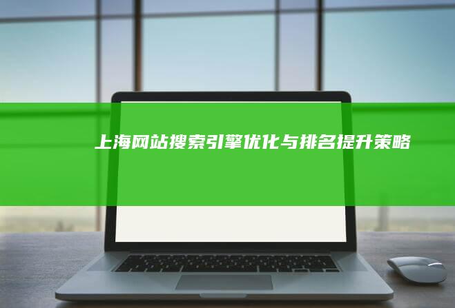 上海网站搜索引擎优化与排名提升策略